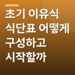 초기 이유식 식단표 어떻게 구성하고 시작할까